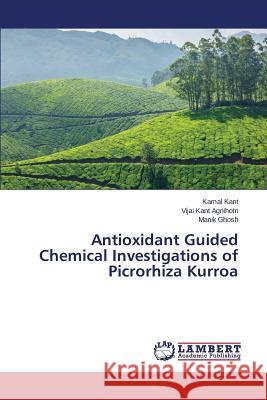 Antioxidant Guided Chemical Investigations of Picrorhiza Kurroa Kant Kamal                               Agnihotri Vijai Kant                     Ghosh Manik 9783659706257