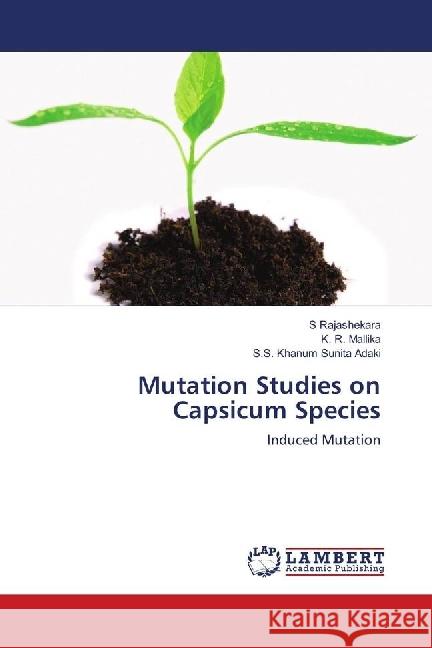 Mutation Studies on Capsicum Species : Induced Mutation Rajashekara, S; Mallika, K. R.; Sunita Adaki, S.S. Khanum 9783659706493