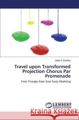 Travel upon Transformed Projection Chorus Par Promenade Khokhar Zahid H. 9783659706608