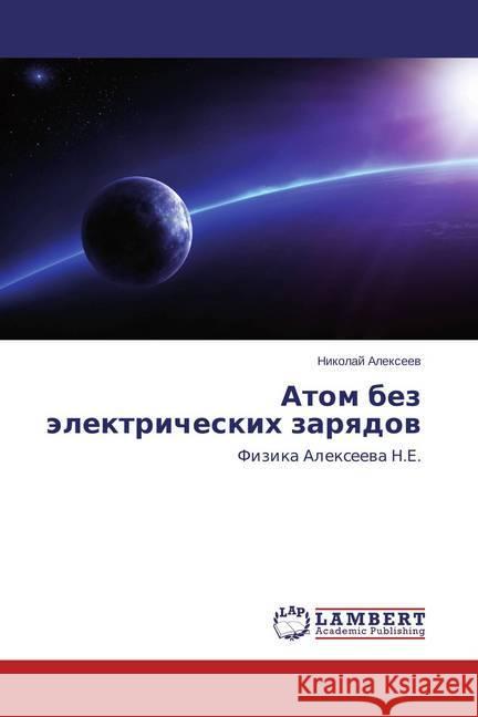 Atom bez jelektricheskih zaryadov : Fizika Alexeeva N.E. Alexeev, Nikolaj 9783659706851 LAP Lambert Academic Publishing