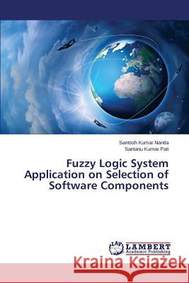 Fuzzy Logic System Application on Selection of Software Components Nanda Santosh Kumar                      Pati Santanu Kumar 9783659706868