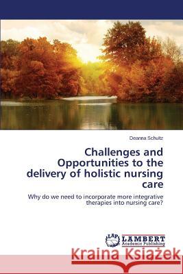 Challenges and Opportunities to the delivery of holistic nursing care Schultz Deanna 9783659707513