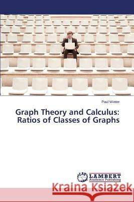 Graph Theory and Calculus: Ratios of Classes of Graphs Winter Paul 9783659707704