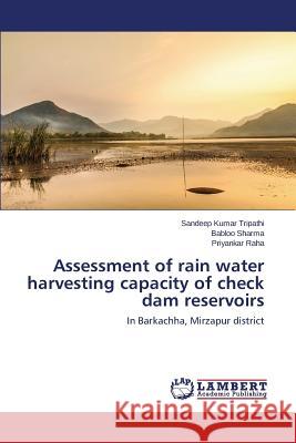 Assessment of rain water harvesting capacity of check dam reservoirs Tripathi Sandeep Kumar 9783659707766