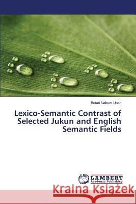 Lexico-Semantic Contrast of Selected Jukun and English Semantic Fields Upah Butari Nahum 9783659707780 LAP Lambert Academic Publishing