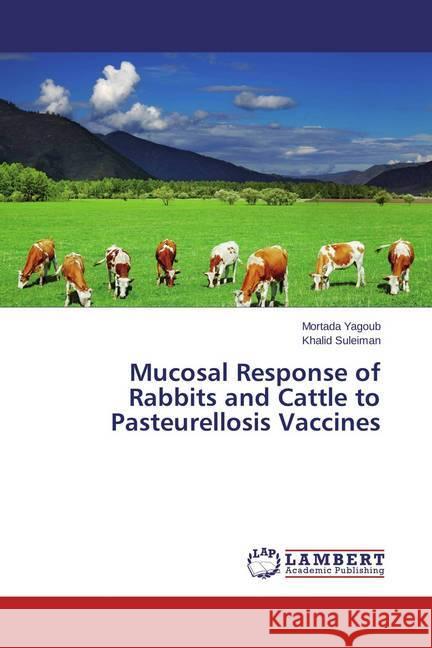 Mucosal Response of Rabbits and Cattle to Pasteurellosis Vaccines Yagoub, Mortada; Suleiman, Khalid 9783659707988 LAP Lambert Academic Publishing