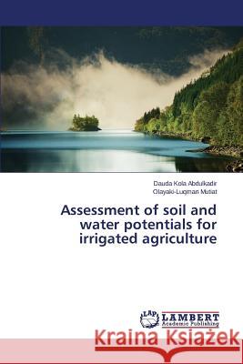 Assessment of soil and water potentials for irrigated agriculture Kola Abdulkadir Dauda                    Mutiat Olayaki-Luqman 9783659708039 LAP Lambert Academic Publishing