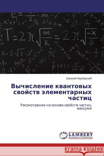 Vychislenie kvantovyh svojstv jelementarnyh chastic : Rassmotrenie na osnove svojstv chastic vakuuma Yakubovskij, Evgenij 9783659708107 LAP Lambert Academic Publishing