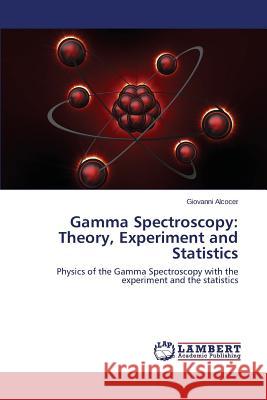 Gamma Spectroscopy: Theory, Experiment and Statistics Alcocer Giovanni 9783659708367 LAP Lambert Academic Publishing