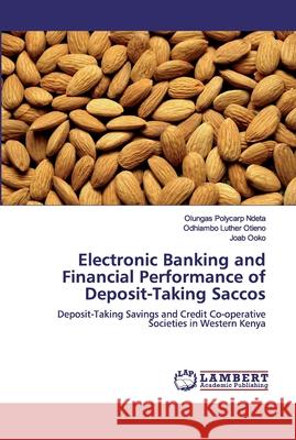 Electronic Banking and Financial Performance of Deposit-Taking Saccos Polycarp Ndeta, Olungas 9783659708558 LAP Lambert Academic Publishing