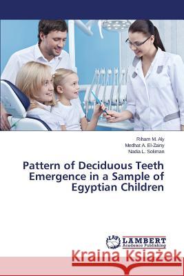 Pattern of Deciduous Teeth Emergence in a Sample of Egyptian Children L. Soliman Nadia                         A. El-Zainy Medhat                       M. Aly Riham 9783659708572 LAP Lambert Academic Publishing