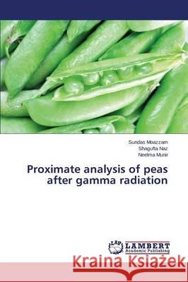 Proximate analysis of peas after gamma radiation Moazzam Sundas                           Munir Neelma                             Naz Shagufta 9783659708718 LAP Lambert Academic Publishing