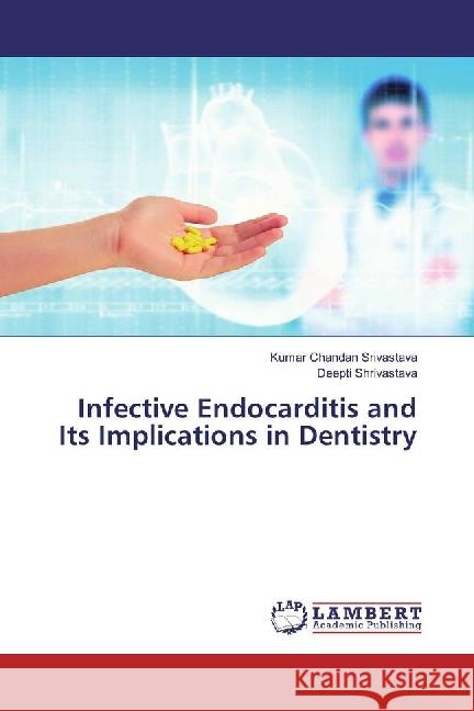 Infective Endocarditis and Its Implications in Dentistry Srivastava, Kumar Chandan; Shrivastava, Deepti 9783659708732