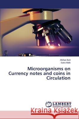 Microorganisms on Currency notes and coins in Circulation Malik Saira                              Butt Afshan 9783659708800