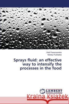 Sprays fluid: an effective way to intensify the processes in the food Pushanko Nikolay                         Ponomarenko Vitali 9783659709449 LAP Lambert Academic Publishing