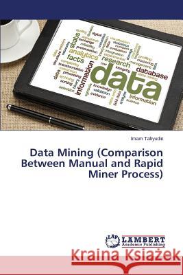 Data Mining (Comparison Between Manual and Rapid Miner Process) Tahyudin Imam 9783659710858