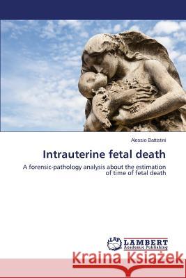 Intrauterine fetal death Battistini Alessio 9783659710865