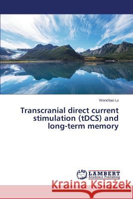 Transcranial direct current stimulation (tDCS) and long-term memory Lu Wenchao 9783659710964 LAP Lambert Academic Publishing
