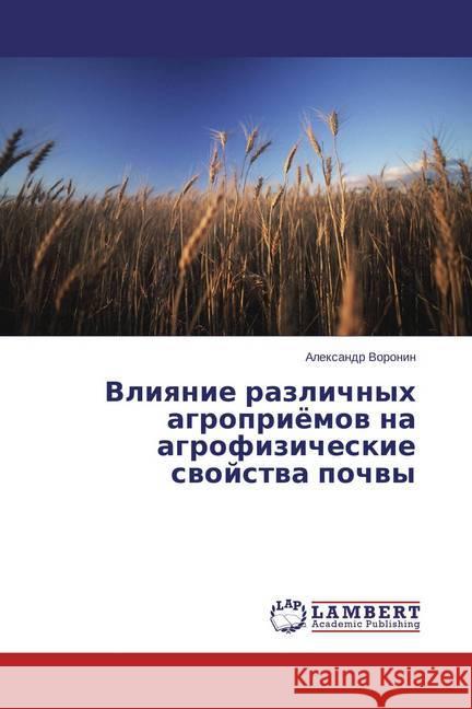 Vliyanie razlichnyh agroprijomov na agrofizicheskie svojstva pochvy Voronin, Alexandr 9783659711282