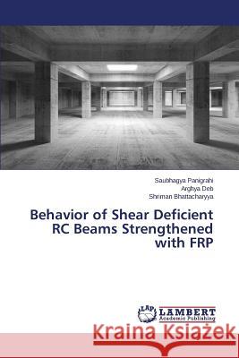 Behavior of Shear Deficient RC Beams Strengthened with FRP Bhattacharyya Shriman                    Deb Arghya                               Panigrahi Saubhagya 9783659711329