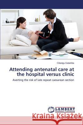 Attending antenatal care at the hospital versus clinic Katamba Cibangu 9783659711497 LAP Lambert Academic Publishing