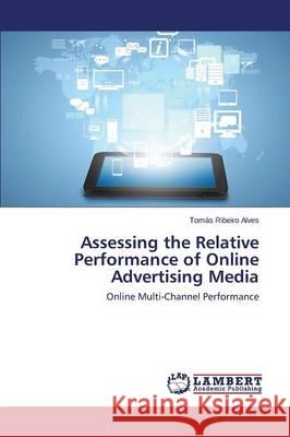 Assessing the Relative Performance of Online Advertising Media Ribeiro Alves Tomás 9783659711930 LAP Lambert Academic Publishing