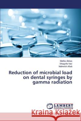 Reduction of microbial load on dental syringes by gamma radiation Aftab Mahwish                            Naz Shagufta                             Abbas Maliha 9783659712043 LAP Lambert Academic Publishing