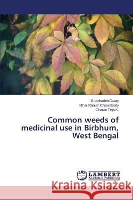 Common weeds of medicinal use in Birbhum, West Bengal Teja K. Charan                           Chakraborty Nihar Ranjan                 Duary Buddhadeb 9783659712104