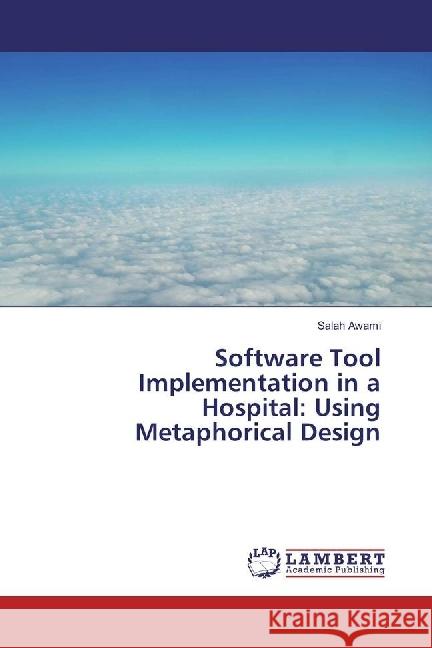 Software Tool Implementation in a Hospital: Using Metaphorical Design Awami, Salah 9783659712159