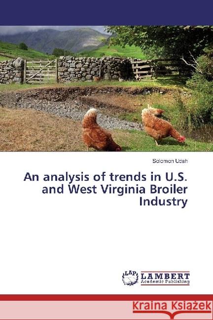 An analysis of trends in U.S. and West Virginia Broiler Industry Udah, Solomon 9783659712388 LAP Lambert Academic Publishing