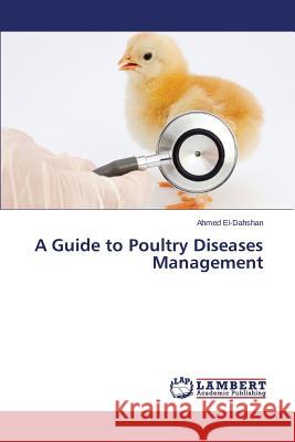 A Guide to Poultry Diseases Management El-Dahshan Ahmed 9783659712760 LAP Lambert Academic Publishing