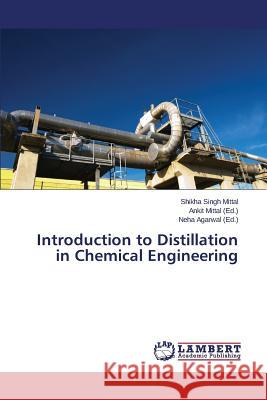 Introduction to Distillation in Chemical Engineering Singh Mittal Shikha                      Agarwal Neha                             Mittal Ankit 9783659712944
