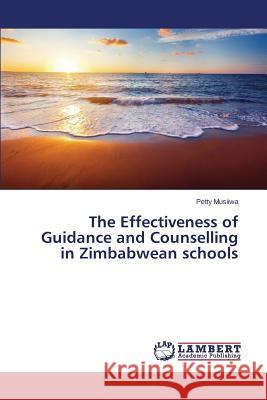 The Effectiveness of Guidance and Counselling in Zimbabwean schools Musiiwa Petty 9783659713231