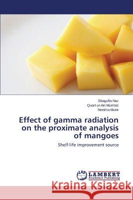 Effect of gamma radiation on the proximate analysis of mangoes Naz Shagufta 9783659713590 LAP Lambert Academic Publishing
