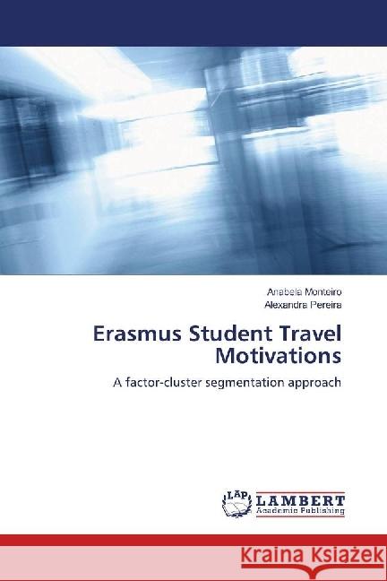 Erasmus Student Travel Motivations : A factor-cluster segmentation approach Monteiro, Anabela; Pereira, Alexandra 9783659713699 LAP Lambert Academic Publishing