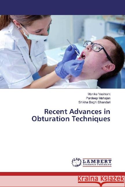 Recent Advances in Obturation Techniques Vashisht, Monika; Mahajan, Pardeep; Bhandari, Shikha Baghi 9783659714504 LAP Lambert Academic Publishing