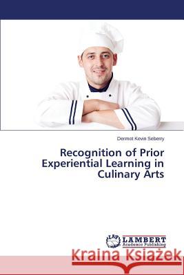 Recognition of Prior Experiential Learning in Culinary Arts Seberry Dermot Kevin 9783659714603