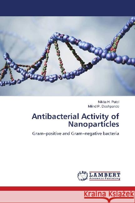 Antibacterial Activity of Nanoparticles : Gram-positive and Gram-negative bacteria Patel, Nikita H.; Deshpande, Milind P. 9783659714665