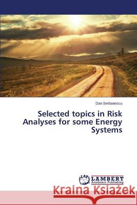 Selected topics in Risk Analyses for some Energy Systems Serbanescu Dan 9783659714689