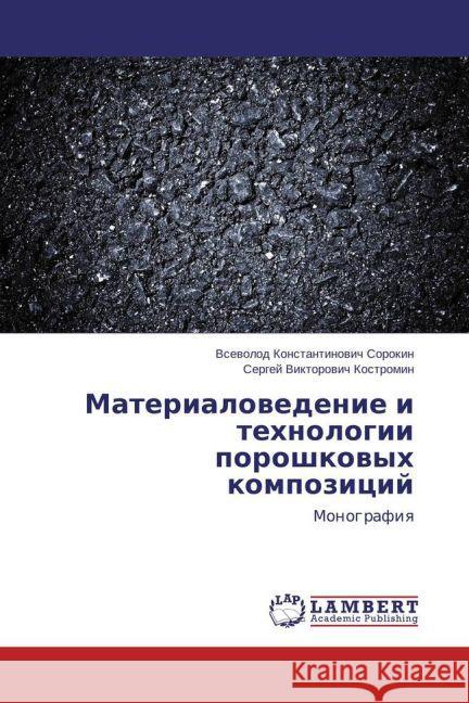 Materialovedenie i tehnologii poroshkovyh kompozicij : Monografiya Sorokin, Vsevolod Konstantinovich; Kostromin, Sergej Viktorovich 9783659714702