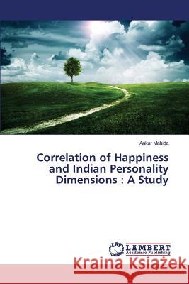 Correlation of Happiness and Indian Personality Dimensions: A Study Mahida Ankur 9783659714764