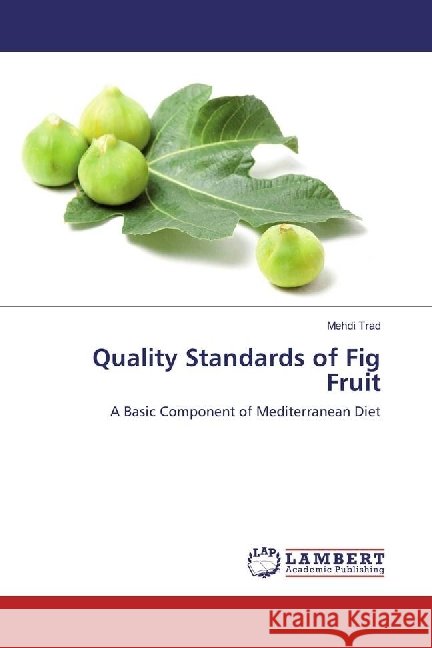 Quality Standards of Fig Fruit : A Basic Component of Mediterranean Diet Trad, Mehdi 9783659714795
