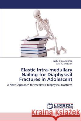 Elastic Intra-medullary Nailing for Diaphyseal Fractures in Adolescent Khan Abdul Qayyum 9783659715020 LAP Lambert Academic Publishing