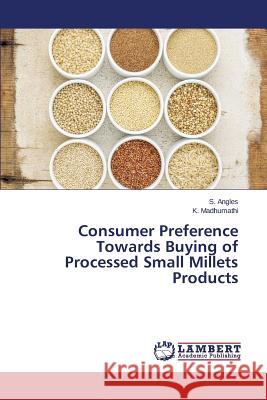 Consumer Preference Towards Buying of Processed Small Millets Products Madhumathi K.                            Angles S. 9783659715297 LAP Lambert Academic Publishing