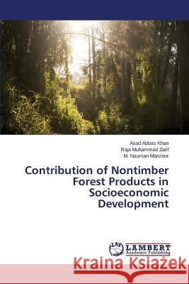 Contribution of Nontimber Forest Products in Socioeconomic Development Nauman Manzoor M.                        Muhammad Zarif Raja                      Khan Asad Abbas 9783659715778
