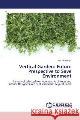 Vertical Garden: Future Prespective to Save Environment Pavasiya Hardi 9783659716003 LAP Lambert Academic Publishing