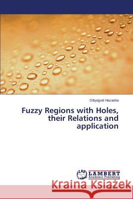 Fuzzy Regions with Holes, their Relations and application Hazarika Dibyajyoti 9783659716317