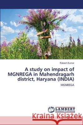 A study on impact of MGNREGA in Mahendragarh district, Haryana (INDIA) Kumar, Rakesh 9783659716379