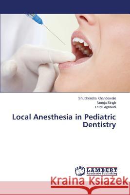 Local Anesthesia in Pediatric Dentistry Khandewale Shubhendra, Singh Neerja, Agrawal Trupti 9783659716478