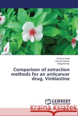 Comparison of extraction methods for an anticancer drug, Vinblastine Naz Shagufta                             Sarwar Sumera                            Javad Sumera 9783659716850 LAP Lambert Academic Publishing